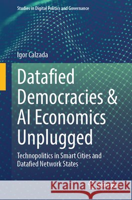 Datafied Democracies & AI Economics Unplugged: Technopolitics in Smart Cities and Datafied Network States Igor Calzada 9783032118875 Springer - książka