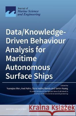 Data/Knowledge-Driven Behaviour Analysis for Maritime Autonomous Surface Ships Yuanqiao Wen Axel Hahn Osiris Valdez Banda 9783036574431 Mdpi AG - książka