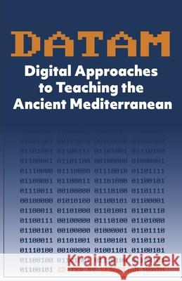 DATAM Digital Approaches to Teaching the Ancient Mediterranean Sebastian Heath 9781734506822 Digital Press at the University of North Dako - książka