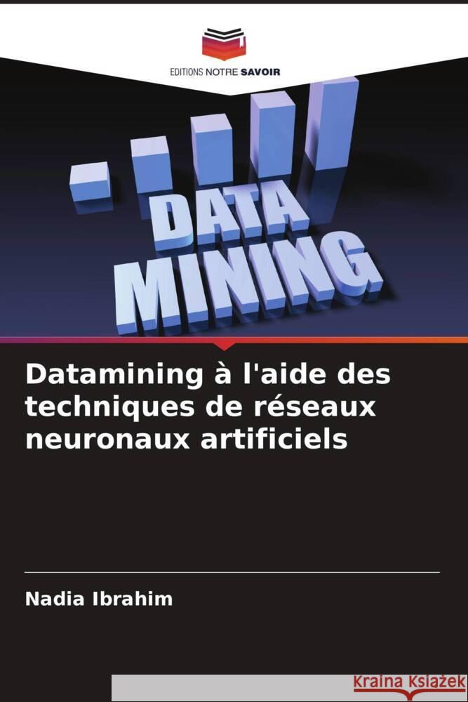 Datamining à l'aide des techniques de réseaux neuronaux artificiels Ibrahim, Nadia 9786208330552 Editions Notre Savoir - książka