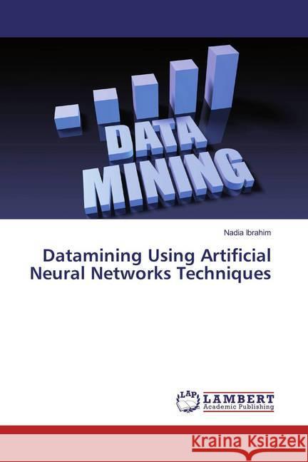 Datamining Using Artificial Neural Networks Techniques Ibrahim, Nadia 9783659860874 LAP Lambert Academic Publishing - książka