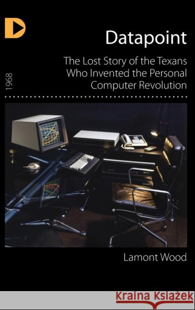 Datapoint: The Lost Story of the Texans Who Invented the Personal Computer Revolution Lamont Wood 9781948261548 Hugo House Publishers - książka