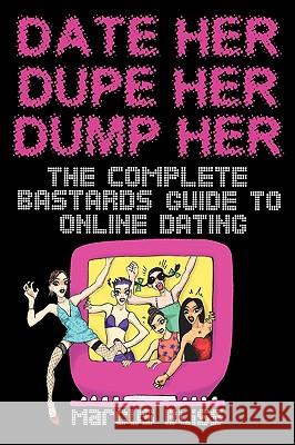 Date Her, Dupe Her, Dump Her - The Complete Bastards Guide to Online Dating Bliss, Marcus 9780956144805 Informer Books - książka