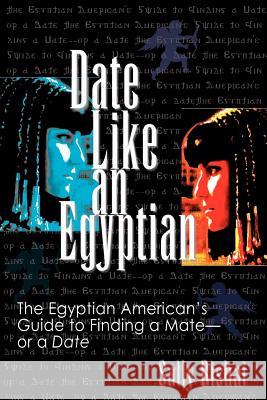 Date Like an Egyptian: The Egyptian American's Guide to Finding a Mate-or a Date Sally Bishai 9781411613430 Lulu.com - książka