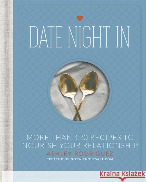 Date Night in: More Than 120 Recipes to Nourish Your Relationship Rodriguez, Ashley 9780762452460 Running Press Book Publishers - książka