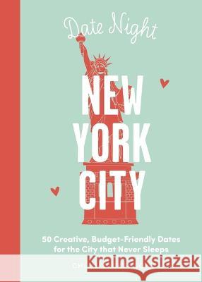 Date Night: New York City: 50 Creative, Budget-Friendly Dates for the City That Never Sleeps Chloe Dickenson 9781646433568 Cider Mill Press - książka