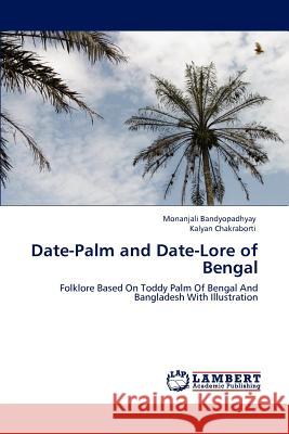 Date-Palm and Date-Lore of Bengal Monanjali Bandyopadhyay Kalyan Chakraborti 9783659120169 LAP Lambert Academic Publishing - książka