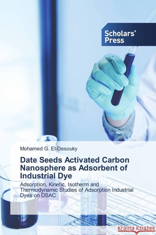 Date Seeds Activated Carbon Nanosphere as Adsorbent of Industrial Dye G. El-Desouky, Mohamed 9786138962830 Scholar's Press - książka