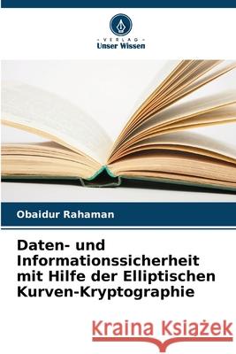 Daten- und Informationssicherheit mit Hilfe der Elliptischen Kurven-Kryptographie Obaidur Rahaman 9786207558698 Verlag Unser Wissen - książka