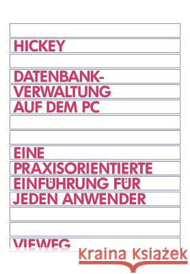 Datenbankverwaltung Auf Dem PC: Eine Praxisorientierte Einführung Für Jeden Anwender Hickey, Raymond 9783528052829 Vieweg+teubner Verlag - książka