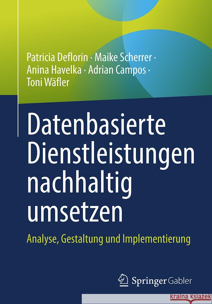 Datenbasierte Dienstleistungen Nachhaltig Umsetzen: Analyse, Gestaltung Und Implementierung Patricia Deflorin Maike Scherrer Anina Havelka 9783658432553 Springer Gabler - książka