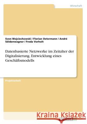 Datenbasierte Netzwerke im Zeitalter der Digitalisierung. Entwicklung eines Geschäftsmodells Sven Wojciechowski Florian Oetermann Andre Soldenwagner 9783668277717 Grin Verlag - książka