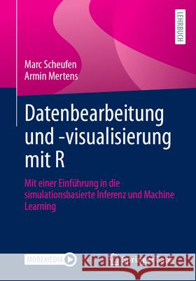 Datenbearbeitung Und -Visualisierung Mit R: Mit Einer Einf?hrung in Die Simulationsbasierte Inferenz Und Machine Learning Marc Scheufen Armin Mertens 9783658480141 Springer Gabler - książka