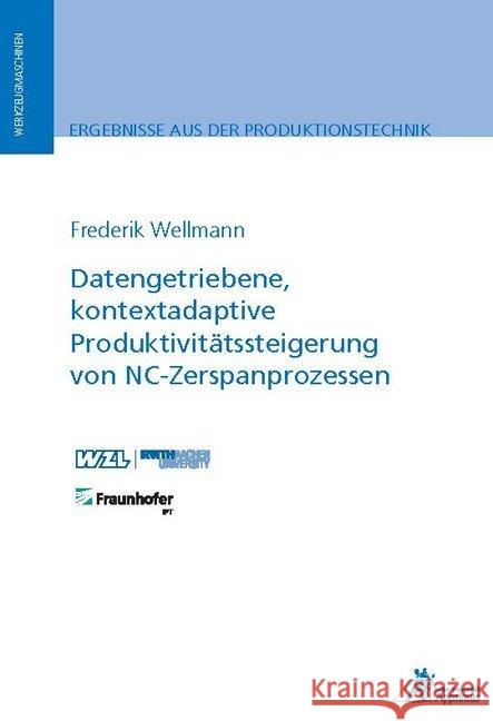 Datengetriebene, kontextadaptive Produktivitätssteigerung von NC-Zerspanprozessen Wellmann, Frederik 9783863597818 Apprimus Verlag - książka