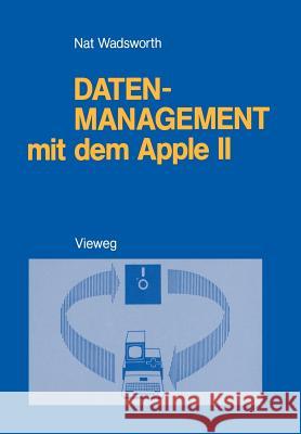 Datenmanagement Mit Dem Apple II: Ein Basic-Programmpaket Zum Persönlichen Informationsmanagement Wadsworth, Nat 9783528043186 Vieweg+teubner Verlag - książka