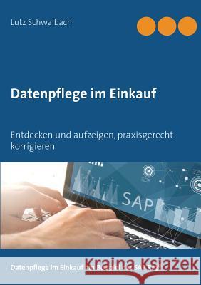 Datenpflege im Einkauf: Entdecken und aufzeigen, praxisgerecht korrigieren am Beispiel SAP R/3 Schwalbach, Lutz 9783746096421 Books on Demand - książka