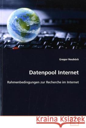 Datenpool Internet : Rahmenbedingungen zur Recherche im Internet Neuböck, Gregor 9783639123111 VDM Verlag Dr. Müller - książka