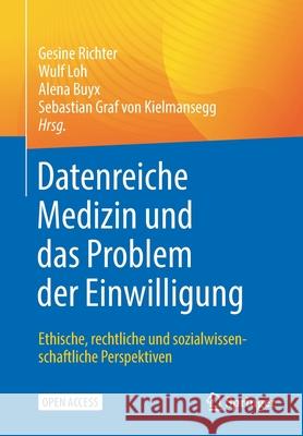 Datenreiche Medizin Und Das Problem Der Einwilligung: Ethische, Rechtliche Und Sozialwissenschaftliche Perspektiven Gesine Richter Wulf Loh Alena Buyx 9783662629864 Springer - książka