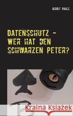 Datenschutz - Wer hat den schwarzen Peter?: Aufgabenverteilung im Datenschutzmanagement Pauls, Birgit 9783750460126 Books on Demand - książka