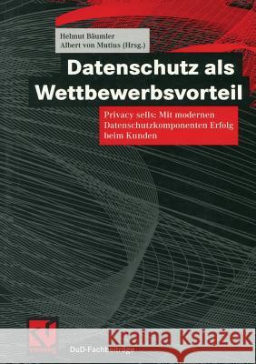 Datenschutz ALS Wettbewerbsvorteil: Privacy Sells: Mit Modernen Datenschutzkomponenten Erfolg Beim Kunden Bäumler, Helmut 9783322902788 Vieweg+teubner Verlag - książka