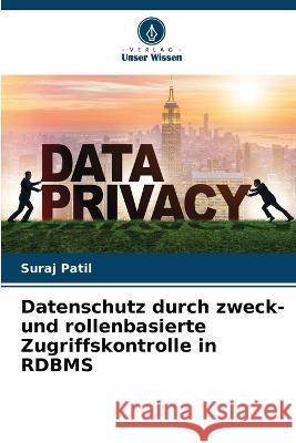 Datenschutz durch zweck- und rollenbasierte Zugriffskontrolle in RDBMS Suraj Patil 9786205617762 Verlag Unser Wissen - książka