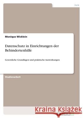 Datenschutz in Einrichtungen der Behindertenhilfe : Gesetzliche Grundlagen und praktische Auswirkungen Monique Wicklein 9783656179764 Grin Verlag - książka