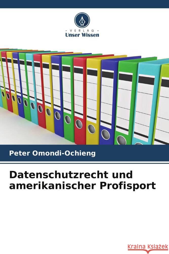 Datenschutzrecht und amerikanischer Profisport Peter Omondi-Ochieng 9786207420971 Verlag Unser Wissen - książka