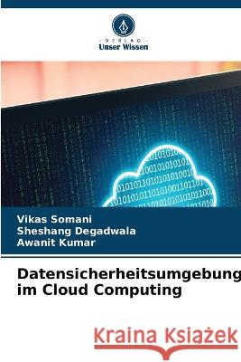 Datensicherheitsumgebung im Cloud Computing Vikas Somani Sheshang Degadwala Awanit Kumar 9786206024569 Verlag Unser Wissen - książka