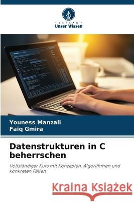Datenstrukturen in C beherrschen Manzali, Youness, GMIRA, Faiq 9786209362361 Verlag Unser Wissen - książka