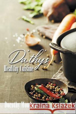 Da'thy's Healthy Cuisine Dorothy Woods 9781647498375 Go to Publish - książka