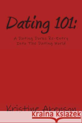 Dating 101: A Dating Dorks Reentry Into The Dating World Akenson, Kristine 9781495977992 Createspace - książka