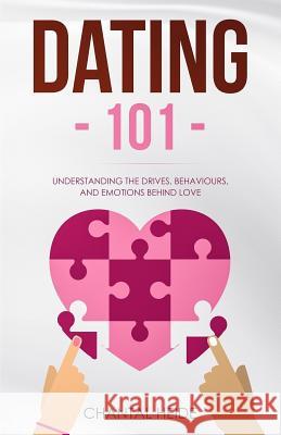 Dating 101: Understanding The Drives, Behaviours, And Emotions Behind Love Heide, Chantal 9781986571845 Createspace Independent Publishing Platform - książka
