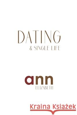 Dating & Single Life - Ann Elizabeth Ann Elizabeth 9781985239821 Createspace Independent Publishing Platform - książka