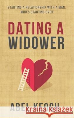 Dating a Widower: Starting a Relationship with a Man Who's Starting Over Abel Keogh 9781712156988 Independently Published - książka