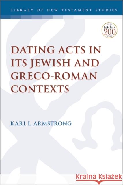 Dating Acts in Its Jewish and Greco-Roman Contexts Karl Armstrong Chris Keith 9780567696465 T&T Clark - książka