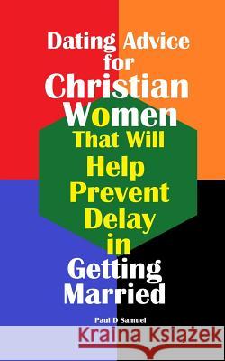 Dating Advice for Christian Women That Will Help Prevent Delay in Getting Marrie Paul D. Samuel 9781987449495 Createspace Independent Publishing Platform - książka