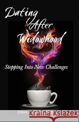 Dating After Widowhood: Stepping Into New Challenges Eileen L Cooley, PH D, Rebecca Shaw, Wayne South Smith 9780998477817 Independently Published - książka