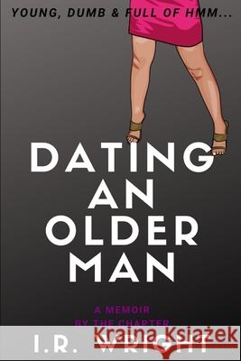 Dating an Older Man - Young, Dumb & Full of hmm...: a Memoir, by the chapter Stella Samuel I. R. Wright 9781689466974 Independently Published - książka