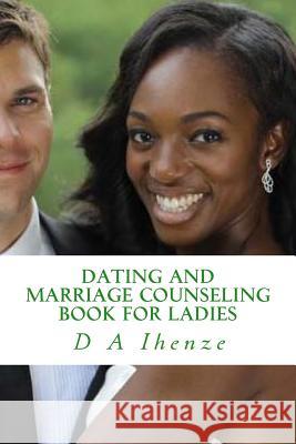 Dating and Marriage Counseling Book for Ladies D. a. Ihenze 9781532826566 Createspace Independent Publishing Platform - książka