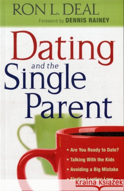 Dating and the Single Parent : * Are You Ready to Date?* Talking With the Kids * Avoiding a Big Mistake* Finding Lasting Love Ron L. Deal 9780764206979 Bethany House Publishers - książka