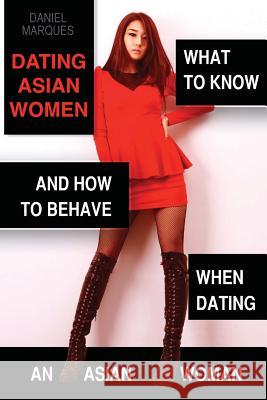 Dating Asian Women: What to Know and How to Behave when Dating an Asian Woman Marques, Daniel 9781481198493 Createspace - książka