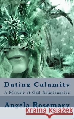 Dating Calamity: A Memoir of Odd Relationships Angela Rosemary Mary Haynes 9781517392512 Createspace - książka