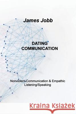 Dating Communication: Nonviolent Communication & Empathic Listening/Speaking James Jobb 9781803034966 James Jobb - książka