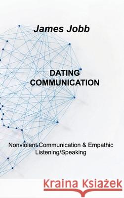 Dating Communication: Nonviolent Communication & Empathic Listening/Speaking James Jobb 9781803034973 James Jobb - książka