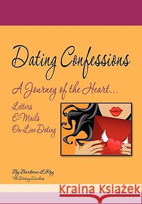 Dating Confessions: A Journey of the Heart...Letters, E-Mails, and On-Line Dating Barbara LeRoy 9781456326029 Createspace - książka