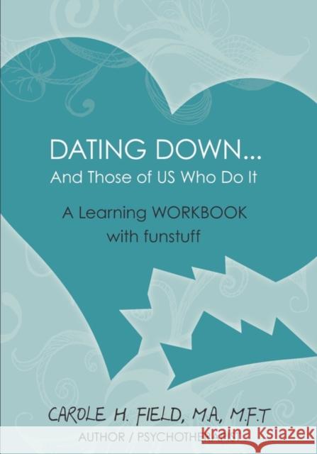 Dating Down. . .: & Those of Us Who Do It -- A Learning WORKBOOK with Funstuff Carole H Field, MA, MFT 9781439247914 CreateSpace - książka