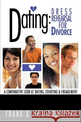 Dating: Dress Rehearsal for Divorce Armstead, Frank &. Lisa 9780595524563 IUNIVERSE.COM - książka