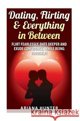 Dating, Flirting, & Everything in Between: Flirt Fearlessly, Date Deeper and Exude Confidence, While Being Yourself! John Mayo 9781507601280 Createspace - książka