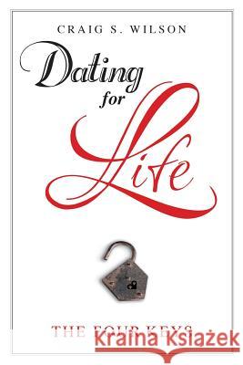 Dating for Life: The Four Keys Craig S. Wilson 9780988347182 Networlding - książka
