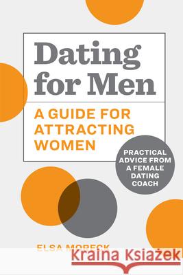 Dating for Men: A Guide for Attracting Women: Practical Advice from a Female Dating Coach Elsa Moreck 9781648760990 Rockridge Press - książka
